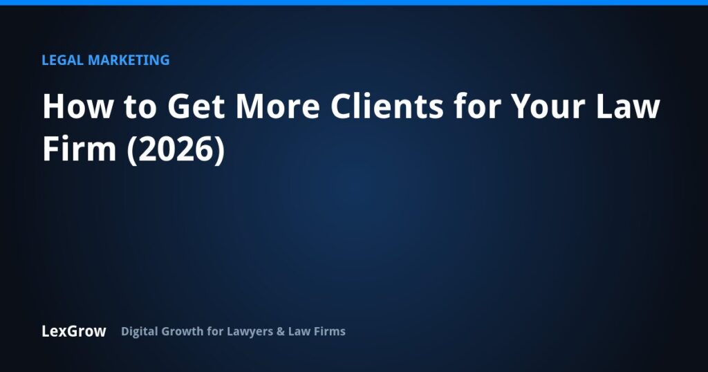 How to Get More Clients for Your Law Firm (2026) — LexGrow