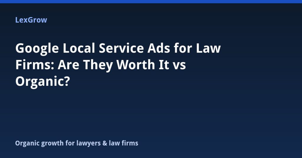 Google Local Service Ads for Law Firms: Are They Worth It vs Organic?