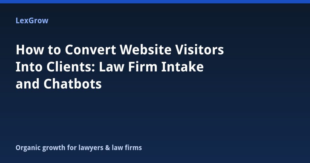 How to Convert Website Visitors Into Clients: Law Firm Intake and Chatbots